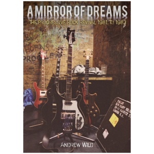 A MIRROR OF DREAMS: The Progressive Rock Revival 1981 To 1983