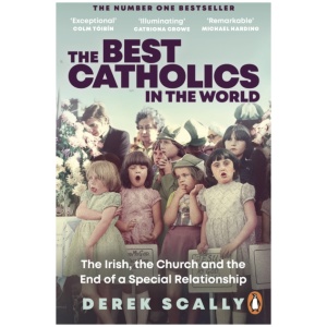 The Best Catholics in the World: The Irish, the Church and the End of a Special Relationship