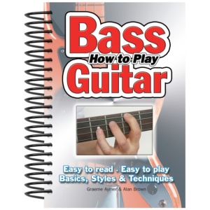 How To Play Bass Guitar: Easy to Read, Easy to Play; Basics, Styles & Techniques
