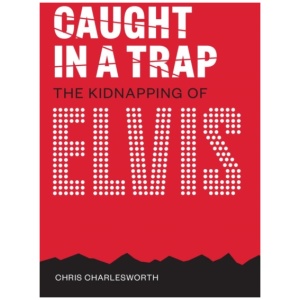 Caught In A Trap: The Kidnapping of Elvis
