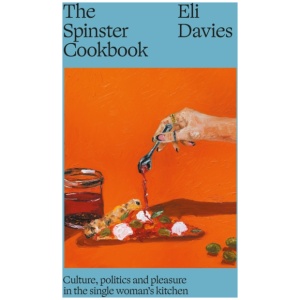 The Spinster Cookbook: Culture, politics and pleasure in the single woman’s kitchen
