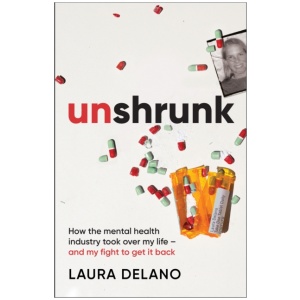 Unshrunk: How The Mental Health Industry Took Over My Life - And My Fight to Get it Back