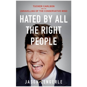 Hated by All the Right People: Tucker Carlson and the Unravelling of the Conservative Mind
