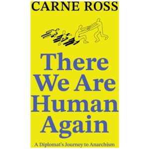There We Are Human Again: A Diplomat's Journey to Anarchism