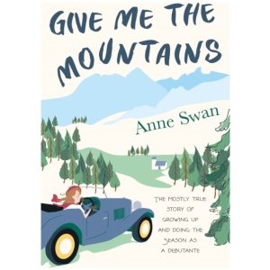 Give Me The Mountains: the mostly true story of growing up and doing the Season as a debutante
