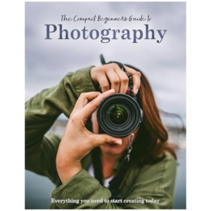 The Compact Beginner's Guide to Photography: Everything you need to start creating today