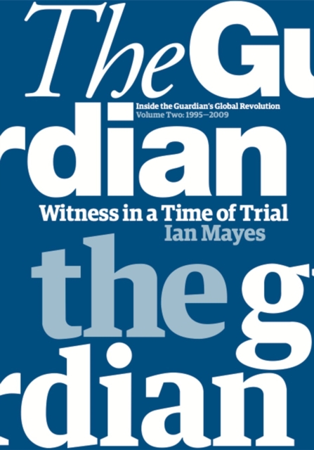 Witness in a Time of Trial: Inside the Guardian’s Global Revolution