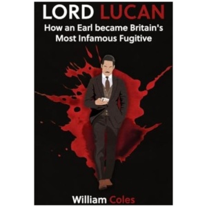 Lord Lucan: My Story: How An Earl Became Britain's Most Infamous Fugitive