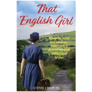 That English Girl: Wounds, Wool and Wellies... Tales of a District Nurse in 1980s Rural Wales
