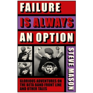 Failure is Always An Option: Glorious Adventures on the Beta Band Front Line and Other Tales