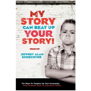 My Story Can Beat Up Your Story: Ten Ways to Toughen Up Your Screenplay from Opening Hook to Knoc...