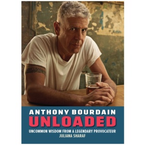 Anthony Bourdain Unloaded: The uncommon wisdom of a legendary provocateur