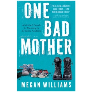 One Bad Mother: A Woman's Search for Meaning in Motherhood and the Philadelphia Police Academy