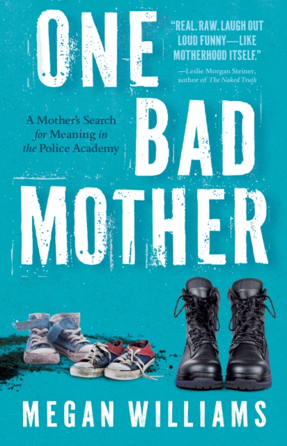 One Bad Mother: A Woman's Search for Meaning in Motherhood and the Philadelphia Police Academy