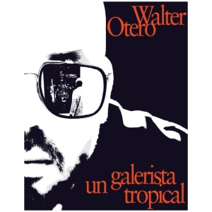 Walter Otero: Un Galerista Tropical: Una Conversacion Con Omar-Pascual Castillo