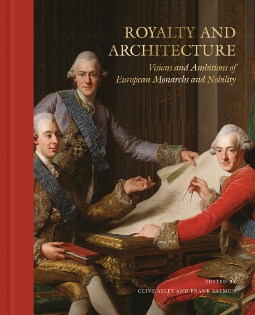 Royalty and Architecture: Visions and Ambitions of European Monarchs and Nobility