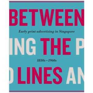 Between the Lines: Early Advertising in Singapore: 1830s - 1960s