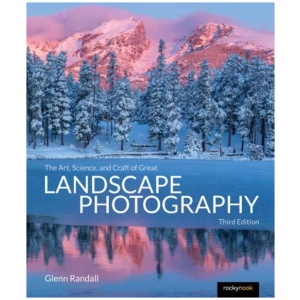 The Art, Science, and Craft of Great Landscape Photography, Third Edition