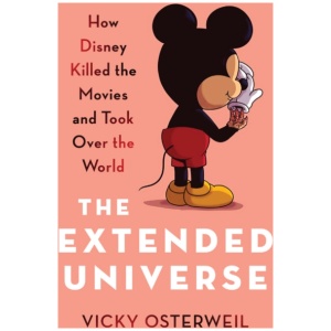The Extended Universe: How Disney Killed the Movies and Took Over the World