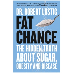 Fat Chance: The Hidden Truth About Sugar, Obesity and Disease