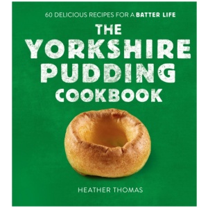 The Yorkshire Pudding Cookbook: 60 Delicious Recipes for a Batter Life