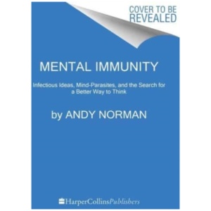 Mental Immunity: Infectious Ideas, Mind-Parasites, and the Search for a Better Way to Think
