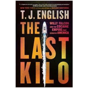 The Last Kilo: Willy Falcon and the Cocaine Empire That Seduced America