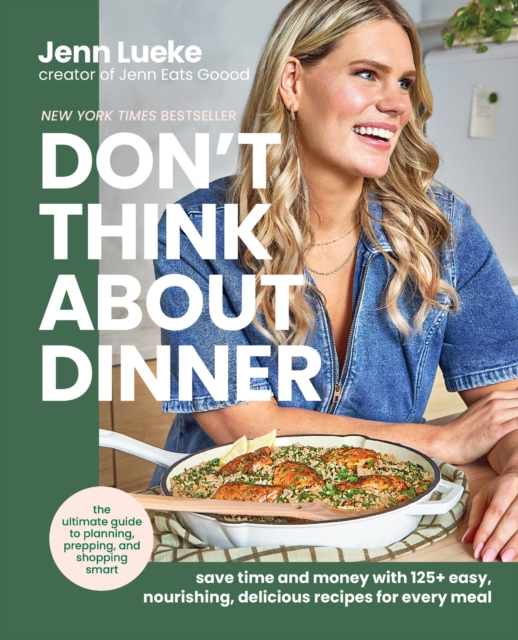 Don’t Think About Dinner: Save Time and Money with 125+ Easy, Nourishing, Delicious Recipes for Every Meal