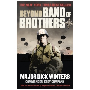 Beyond Band of Brothers: The War Memoirs of Major Dick Winters