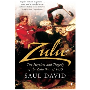 Zulu: The Heroism and Tragedy of the Zulu War of 1879