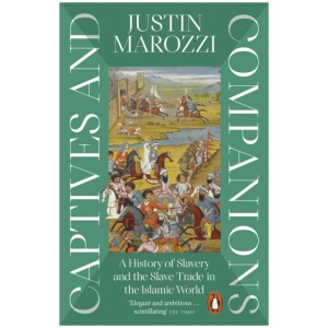 Captives and Companions: A History of Slavery and the Slave Trade in the Islamic World