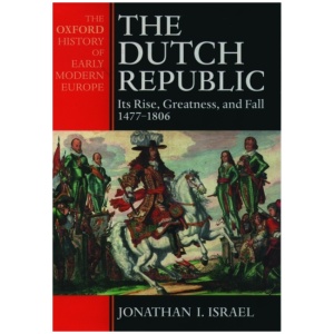 The Dutch Republic: Its Rise, Greatness, and Fall 1477-1806