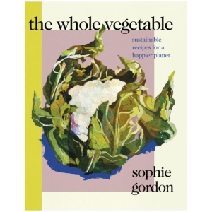The Whole Vegetable: Sustainable and delicious vegan recipes