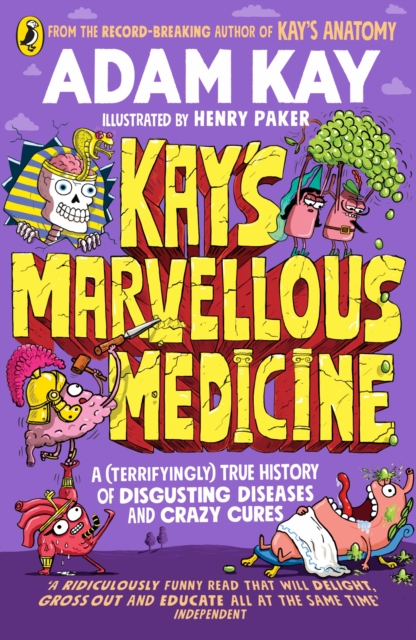 Kay's Marvellous Medicine: A (Terrifyingly) True History of Disgusting Diseases and Crazy Cures
