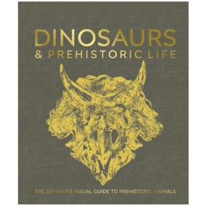Dinosaurs and Prehistoric Life: The Definitive Visual Guide to Prehistoric Animals