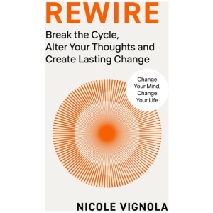 Rewire: Break the Cycle, Alter Your Thoughts and Create Lasting Change
