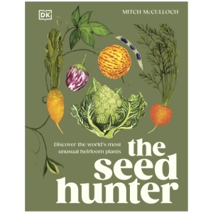 The Seed Hunter: Discover the World's Most Unusual Heirloom Plants