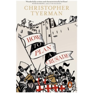 How to Plan a Crusade: Reason and Religious War in the High Middle Ages