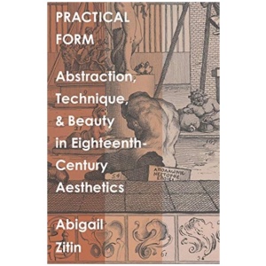 Practical Form: Abstraction, Technique, and Beauty in Eighteenth-Century Aesthetics