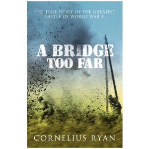 A Bridge Too Far: The true story of the Battle of Arnhem