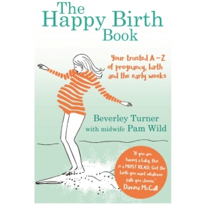 The Happy Birth Book: Your trusted A-Z of pregnancy, birth and the early weeks