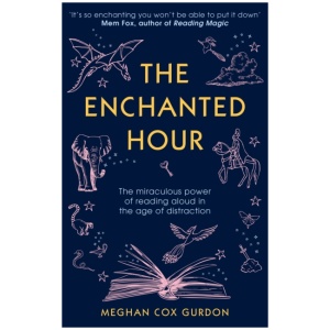 The Enchanted Hour: The Miraculous Power of Reading Aloud in the Age of Distraction