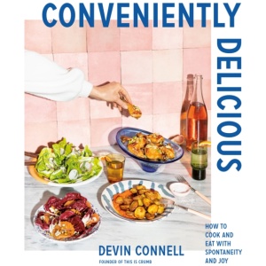 Conveniently Delicious: How to Cook and Eat with Spontaneity and Joy
