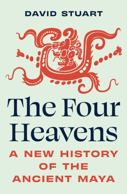 The Four Heavens: A New History of the Ancient Maya