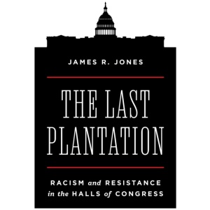 The Last Plantation: Racism and Resistance in the Halls of Congress