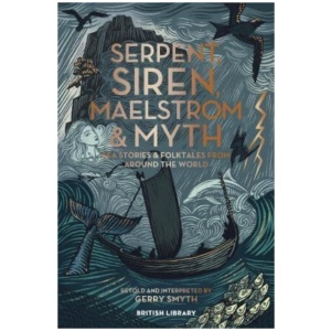 Serpent, Siren, Maelstrom & Myth: Sea Stories and Folktales from Around the World