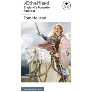 Æthelflæd: A Ladybird Expert Book: England’s Forgotten Founder