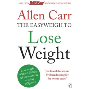 Allen Carr's Easyweigh to Lose Weight: The revolutionary method to losing weight fast from international bestselling author of The Easy Way to Stop Smoking