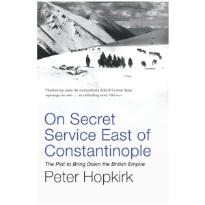 On Secret Service East of Constantinople: The Plot to Bring Down the British Empire