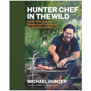 Hunter Chef in the Wild: Game, Fish, and Fowl Recipes and Techniques for Cooking Outdoors